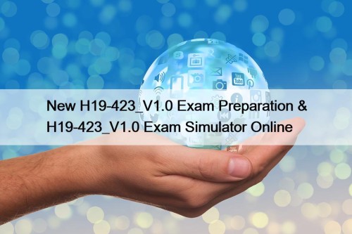 New H19-423_V1.0 Exam Preparation & H19-423_V1.0 Exam Simulator ...